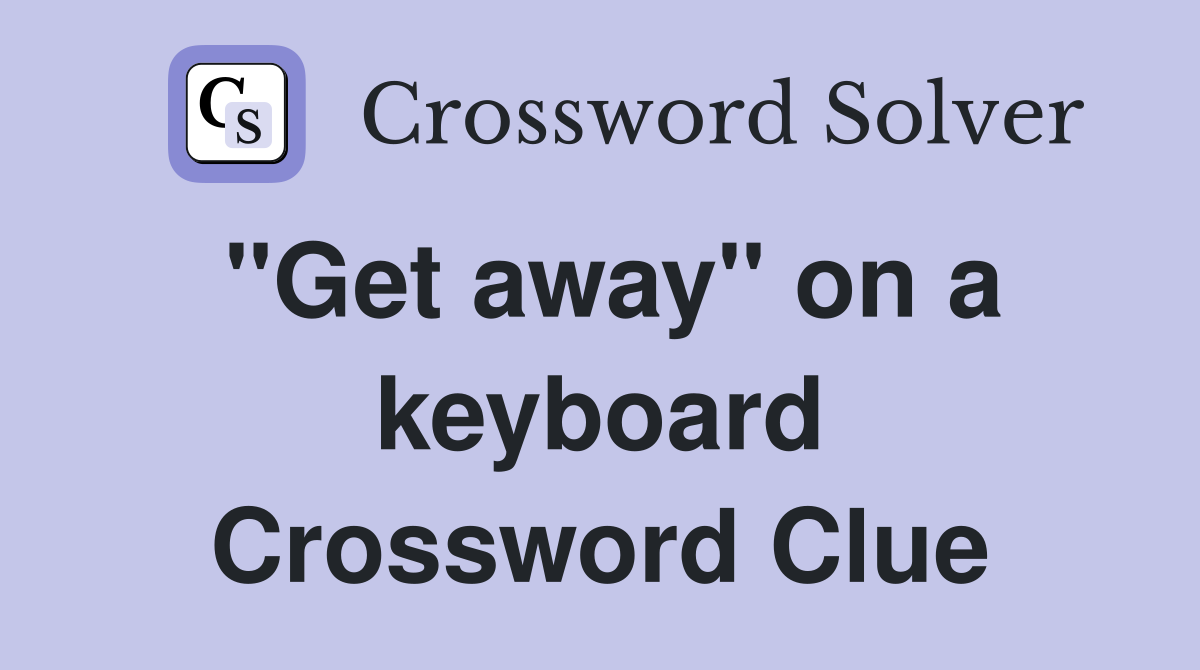 "Get away" on a keyboard Crossword Clue
