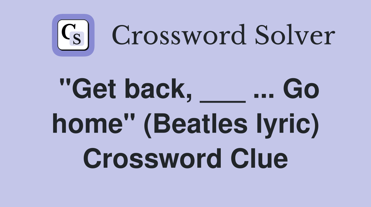 "Get back, ___ ... Go home" (Beatles lyric) Crossword Clue