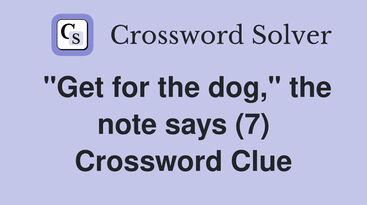 "Get for the dog," the note says (7) Crossword Clue