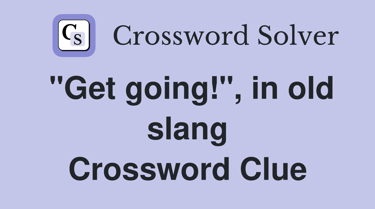 "Get going!", in old slang Crossword Clue