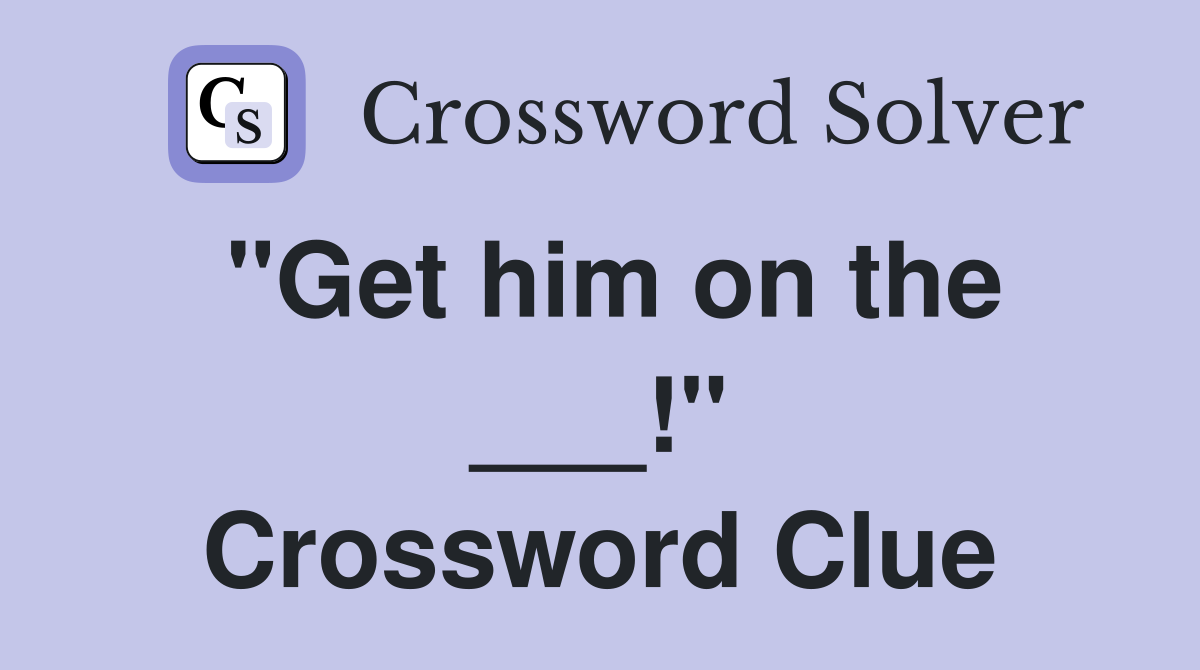 "Get him on the ___!" Crossword Clue