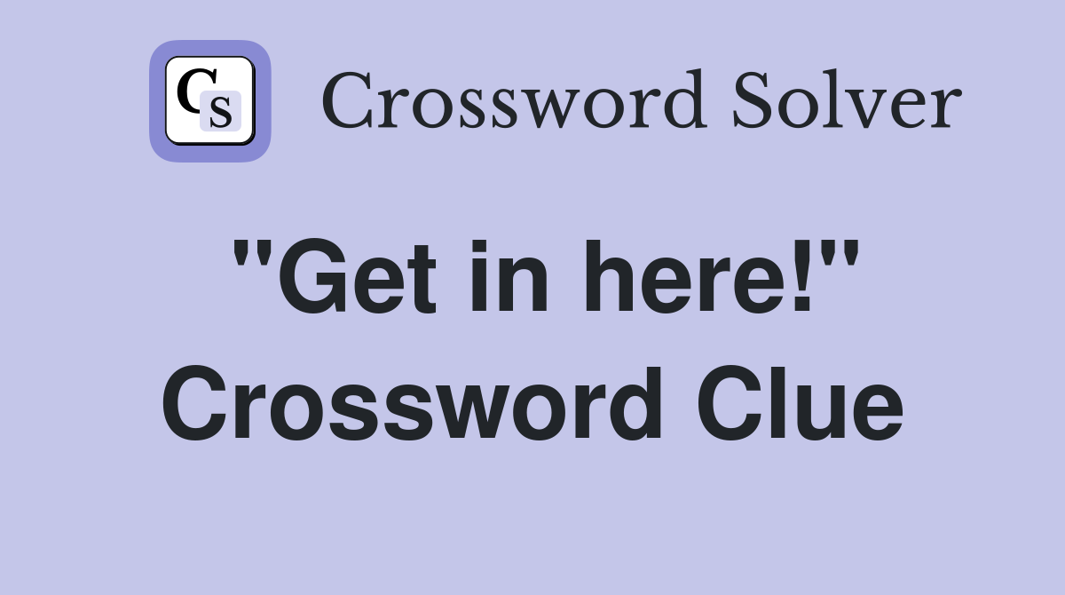 "Get in here!" Crossword Clue
