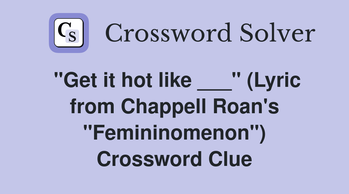 "Get it hot like ___" (Lyric from Chappell Roan's "Femininomenon") Crossword Clue
