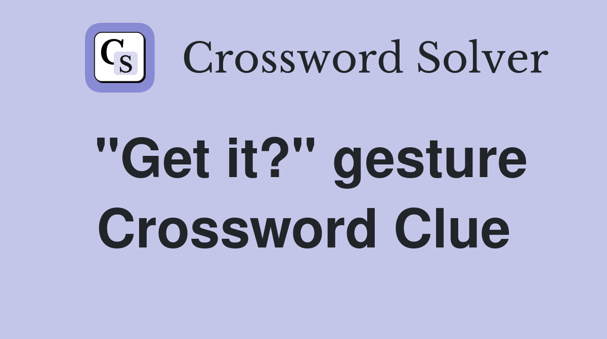 "Get it?" gesture Crossword Clue