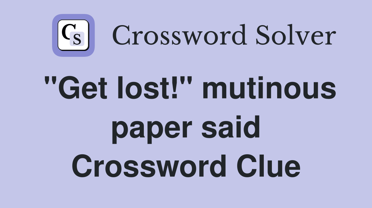 "Get lost!" mutinous paper said Crossword Clue