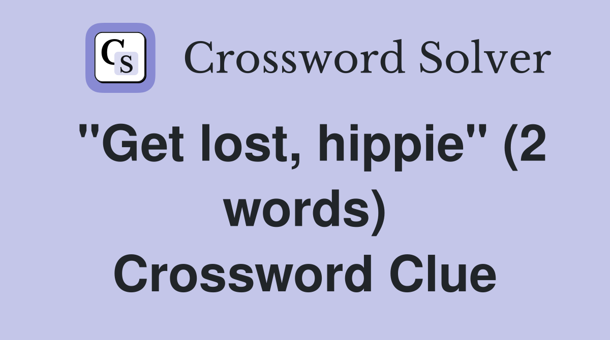 "Get lost, hippie" (2 words) Crossword Clue