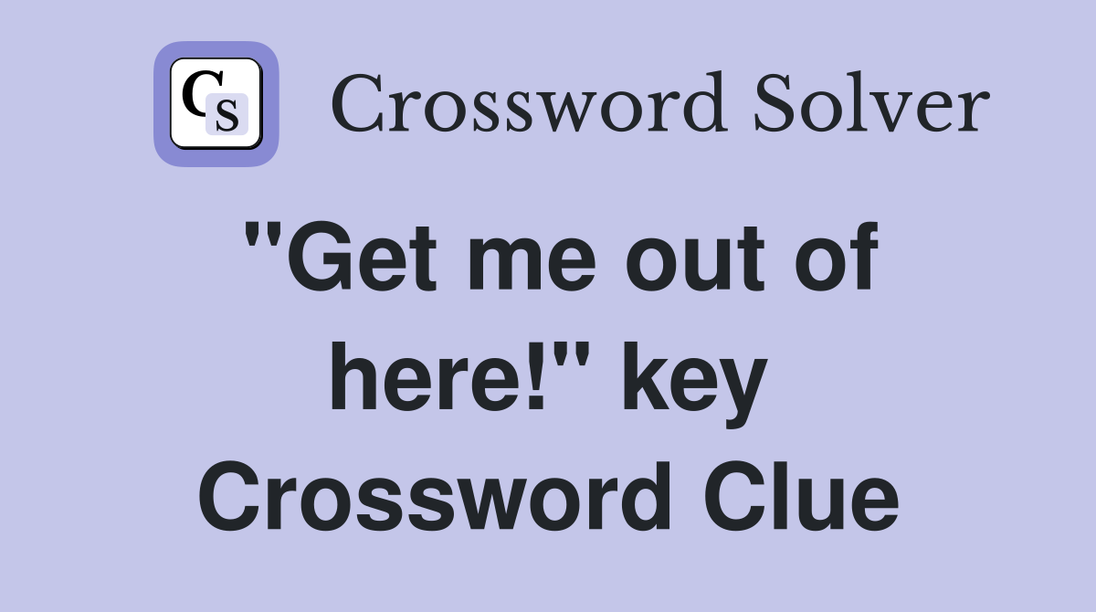 "Get me out of here!" key Crossword Clue