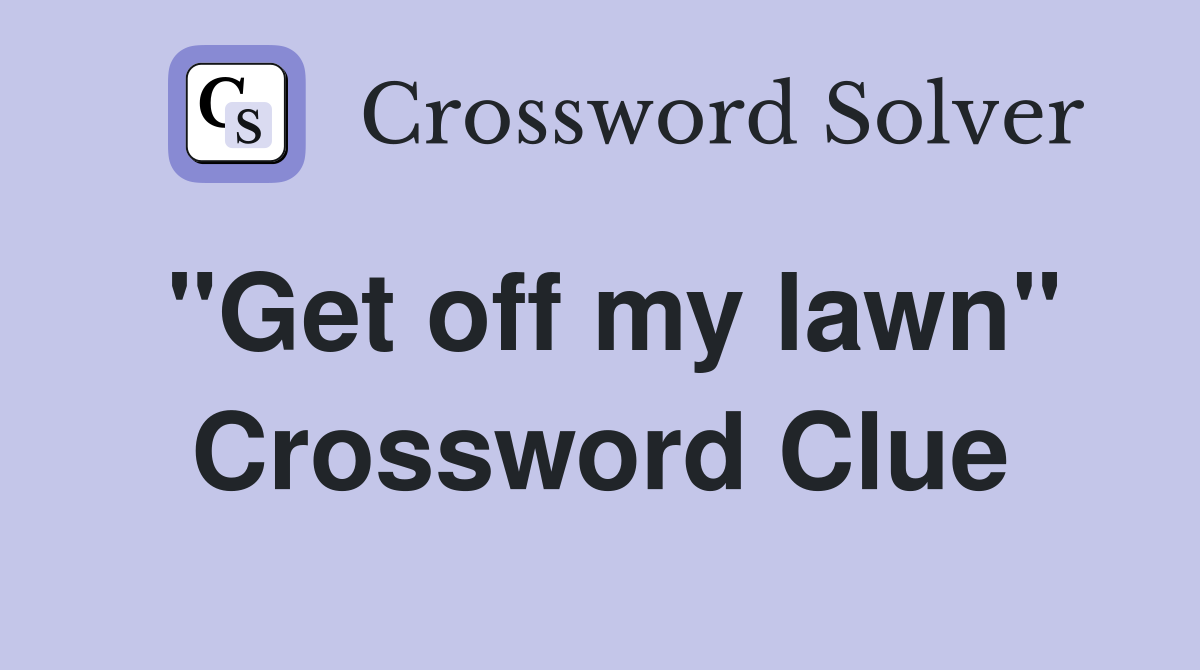 "Get off my lawn" Crossword Clue