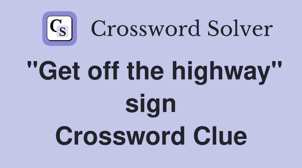 "Get off the highway" sign Crossword Clue