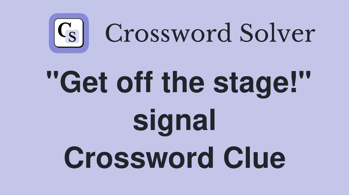 "Get off the stage!" signal Crossword Clue