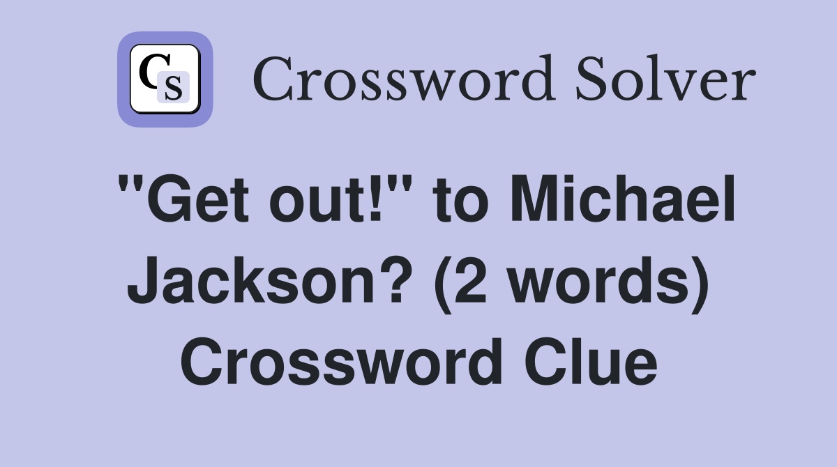 "Get out!" to Michael Jackson? (2 words) Crossword Clue