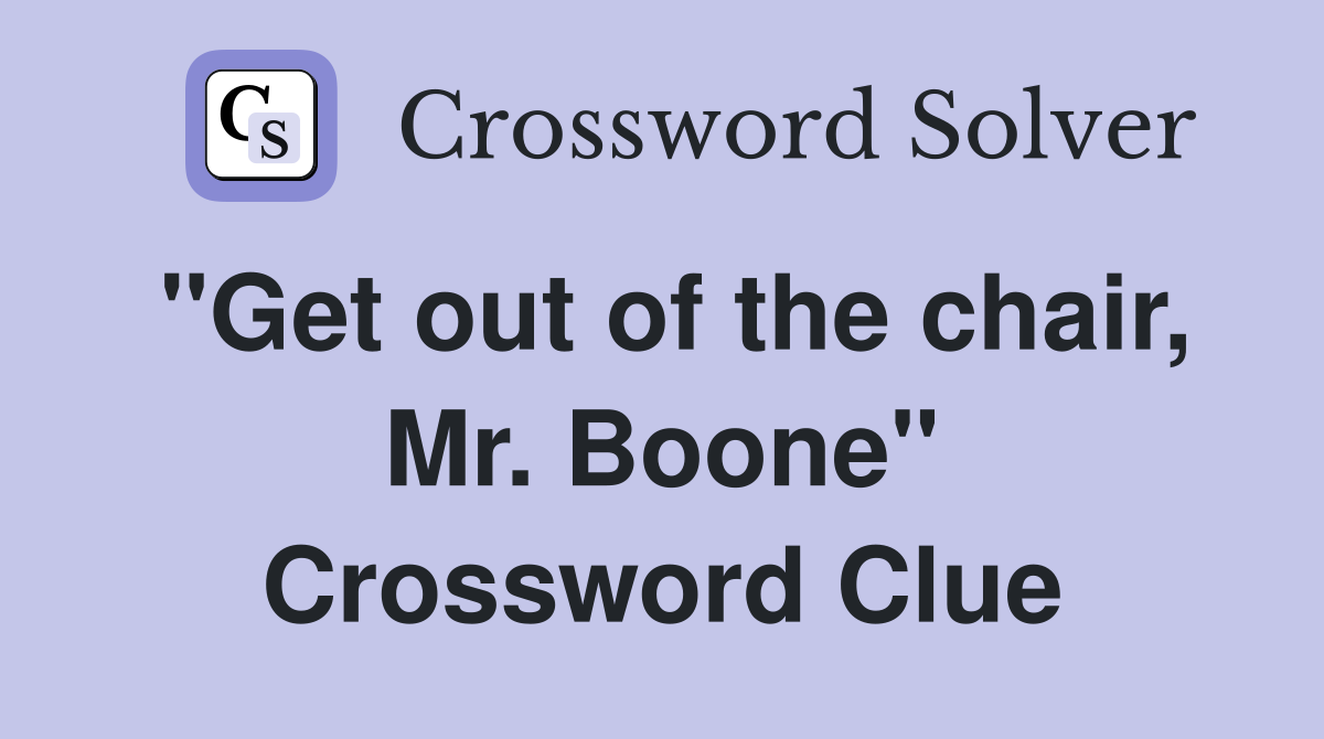 "Get out of the chair, Mr. Boone" Crossword Clue