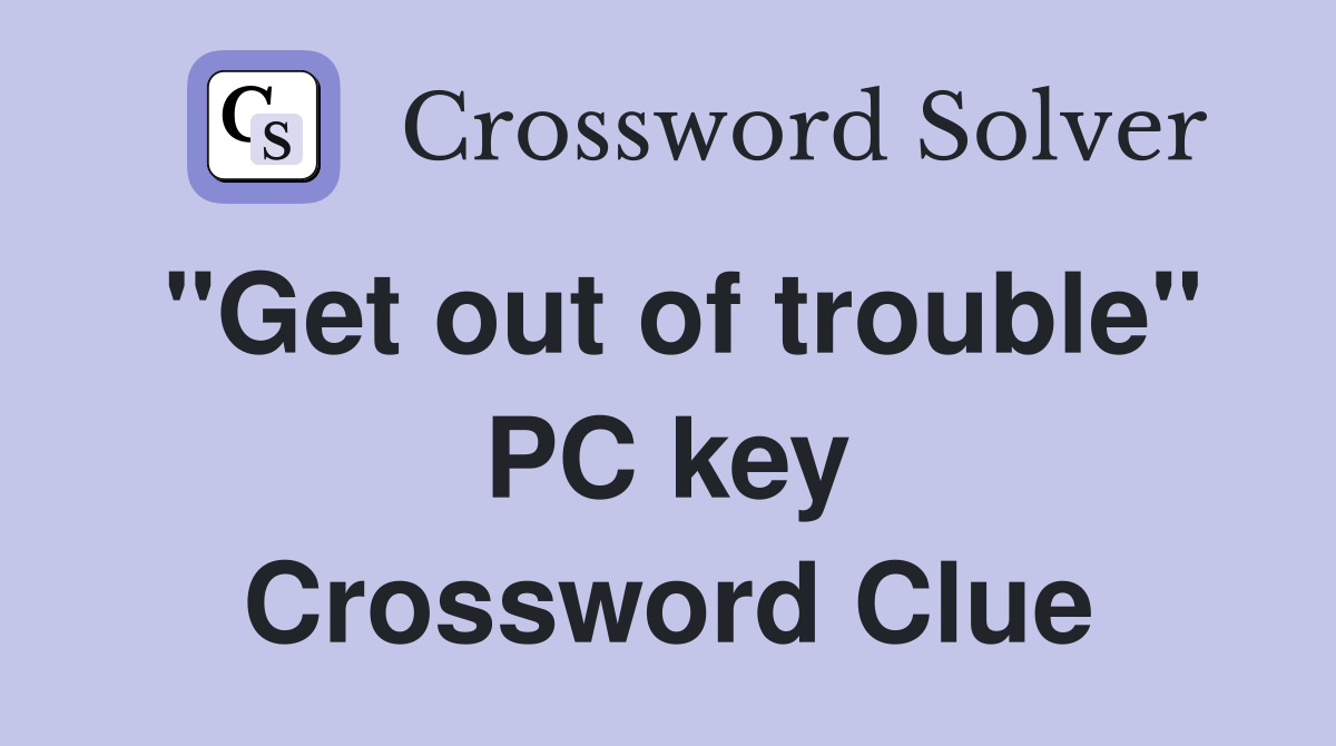 "Get out of trouble" PC key Crossword Clue
