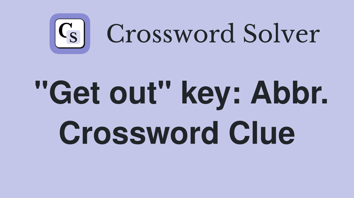 "Get out" key: Abbr. Crossword Clue