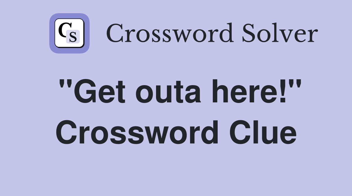"Get outa here!" Crossword Clue