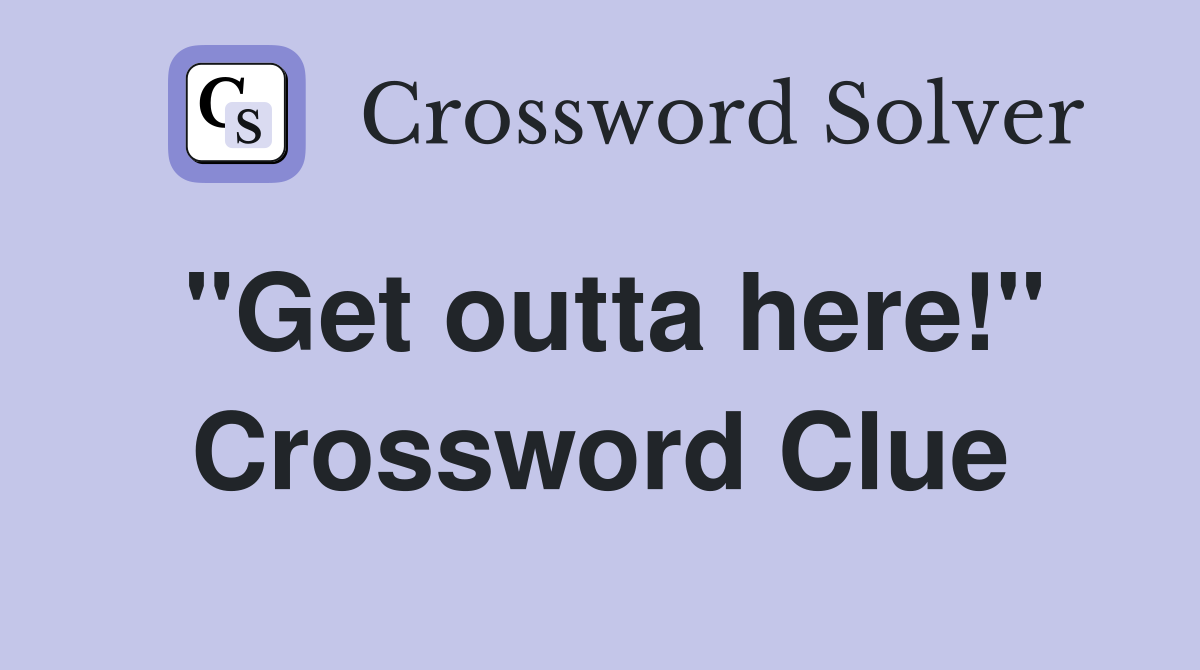 quot Get outta here quot Crossword Clue Answers Crossword Solver