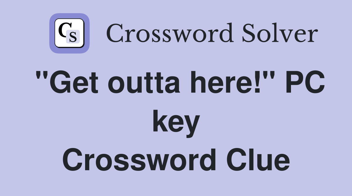 "Get outta here!" PC key Crossword Clue