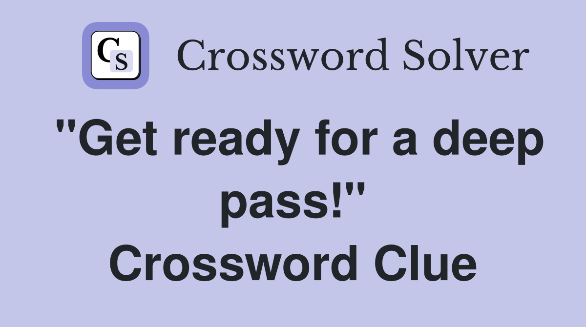 "Get ready for a deep pass!" Crossword Clue