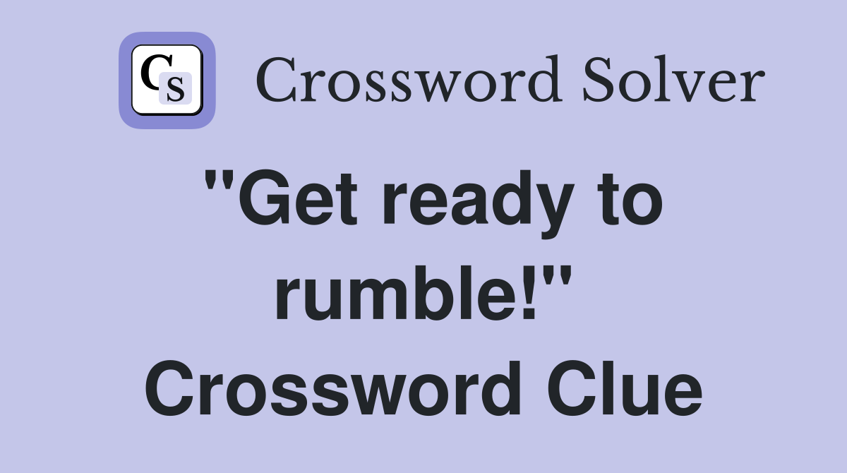 "Get ready to rumble!" Crossword Clue