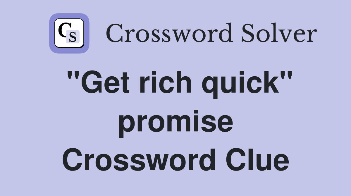 "Get rich quick" promise Crossword Clue