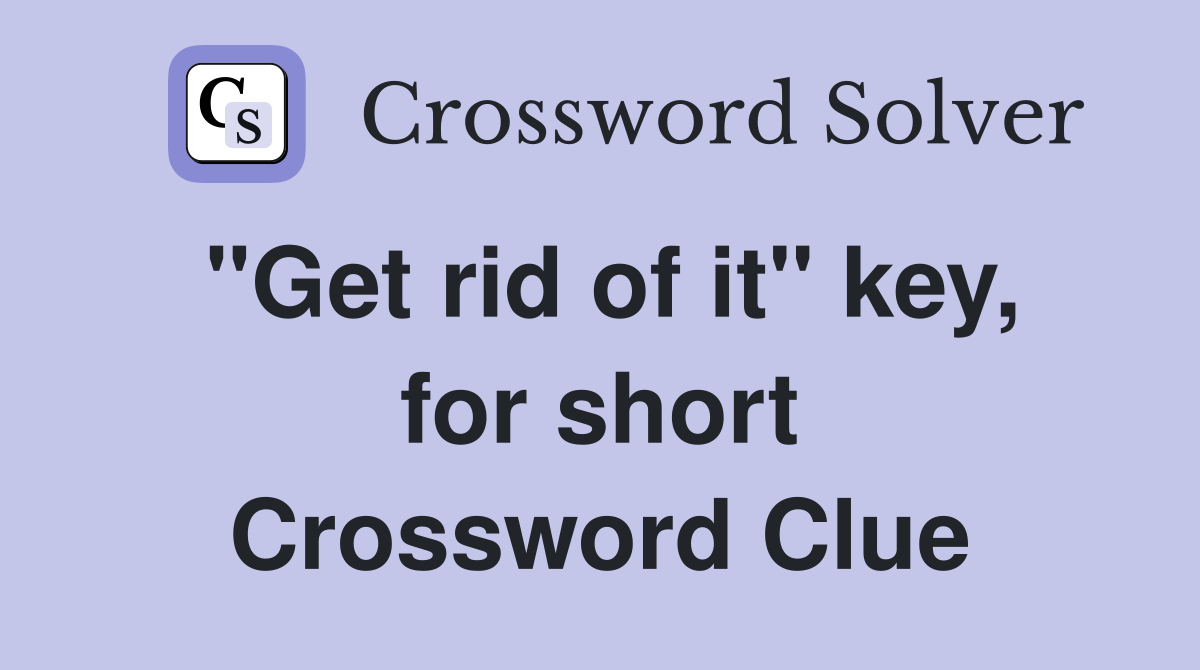 "Get rid of it" key, for short Crossword Clue