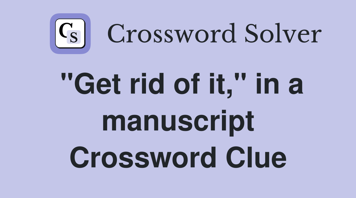 "Get rid of it," in a manuscript Crossword Clue