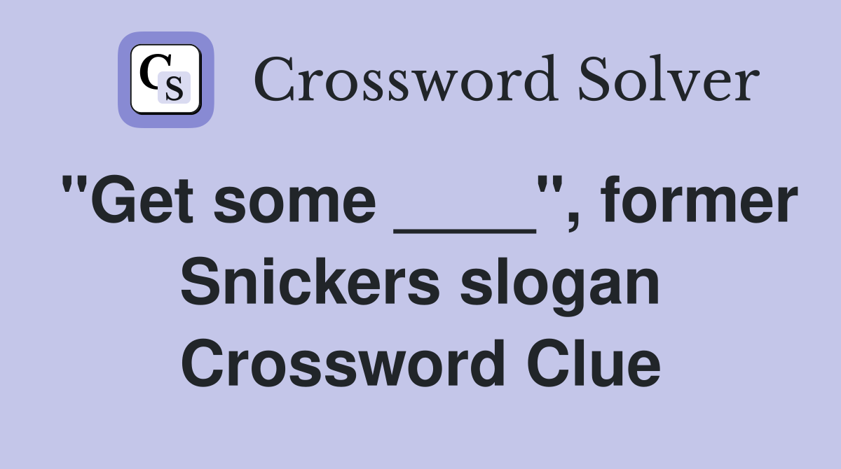 "Get some ____", former Snickers slogan Crossword Clue