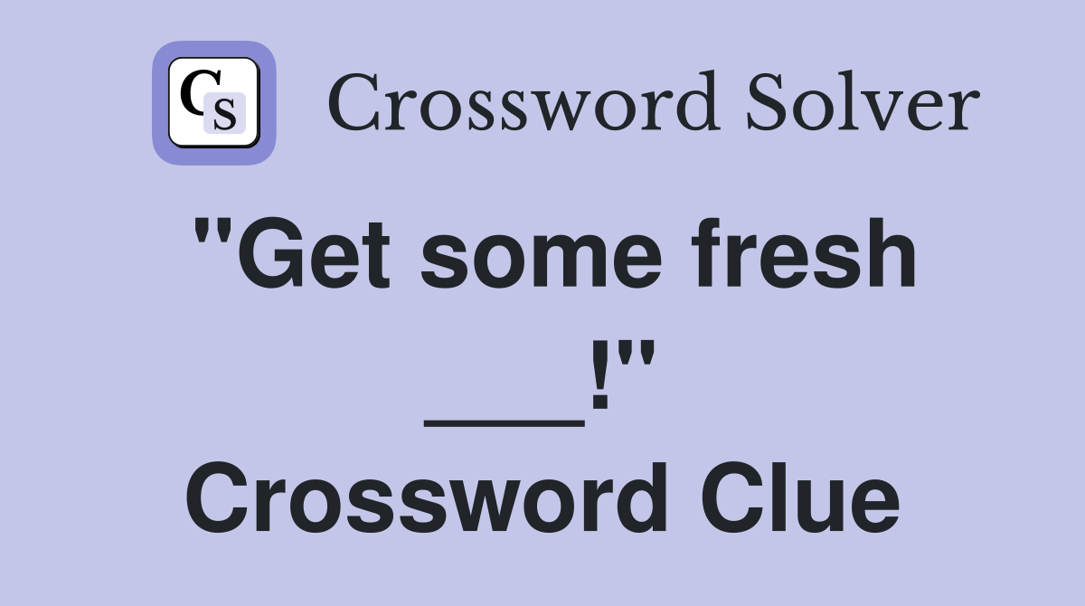 "Get some fresh ___!" Crossword Clue