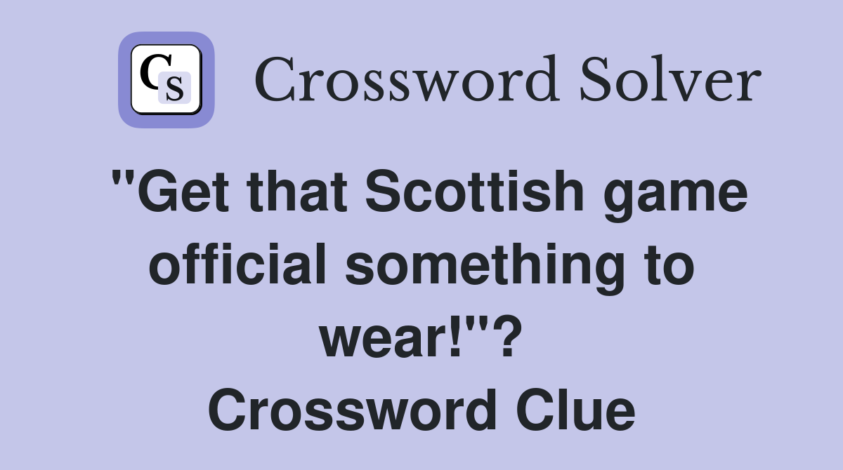 "Get that Scottish game official something to wear!"? Crossword Clue
