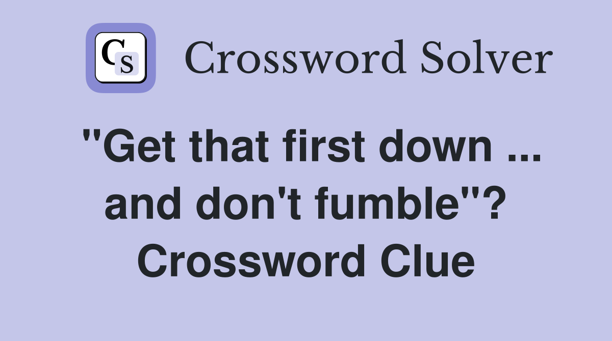 "Get that first down ... and don't fumble"? Crossword Clue