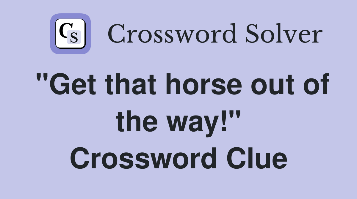 "Get that horse out of the way!" Crossword Clue