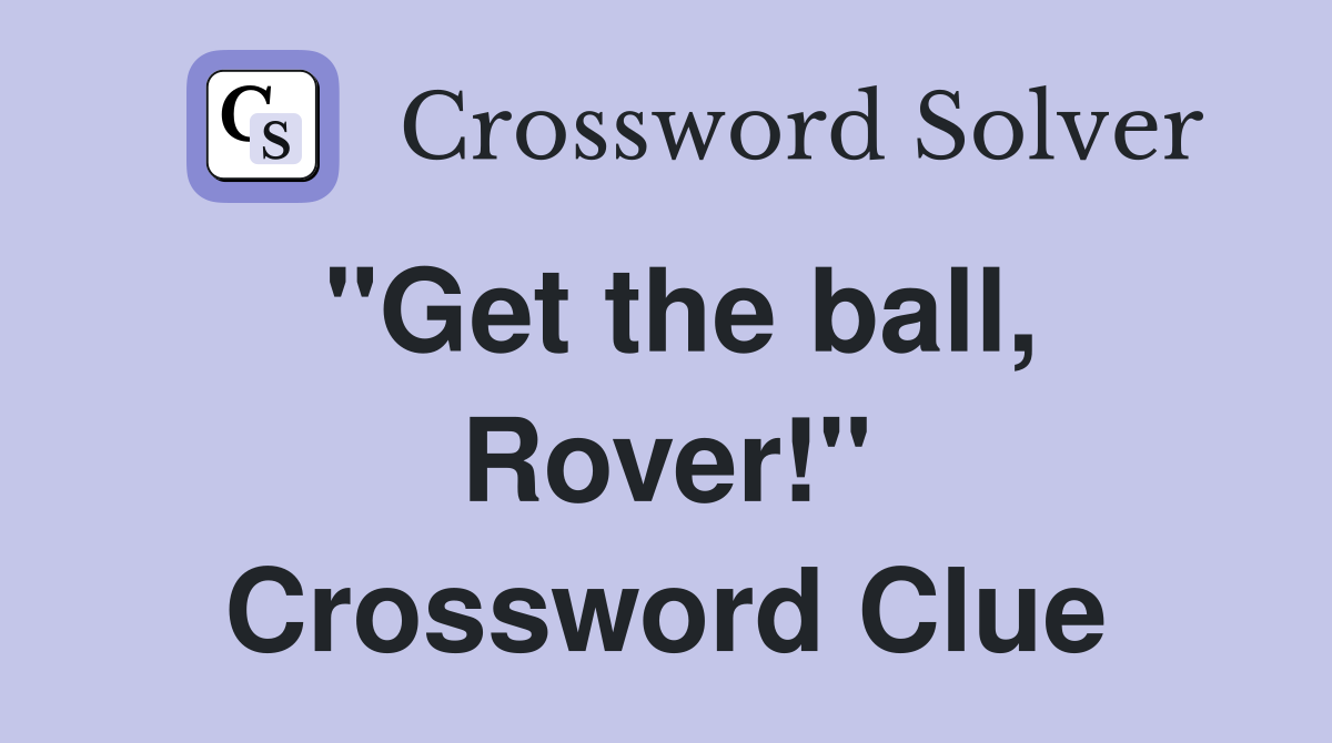 "Get the ball, Rover!" Crossword Clue