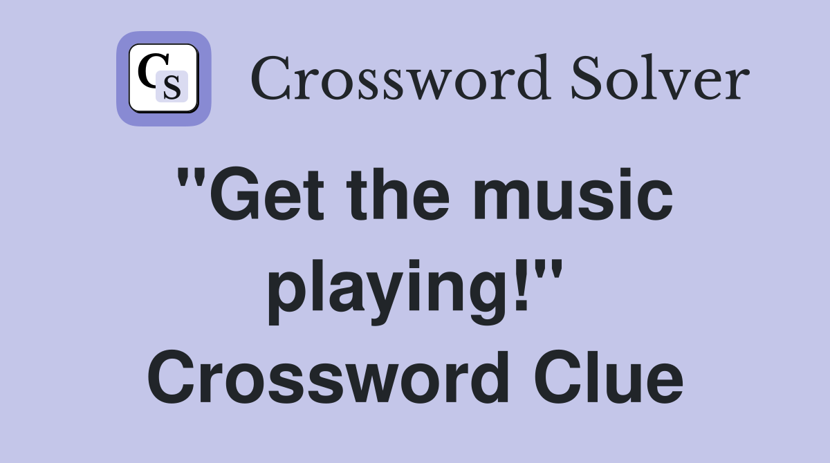 "Get the music playing!" Crossword Clue