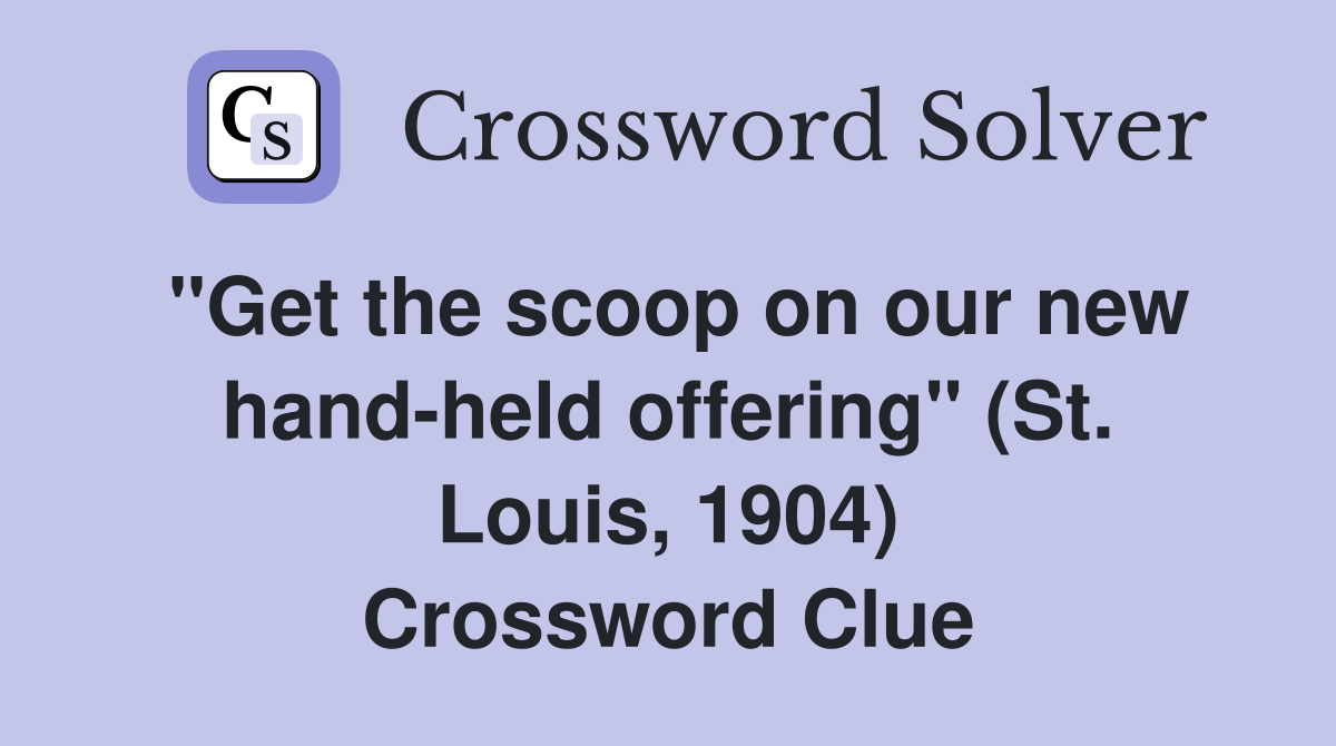 "Get the scoop on our new hand-held offering" (St. Louis, 1904) Crossword Clue