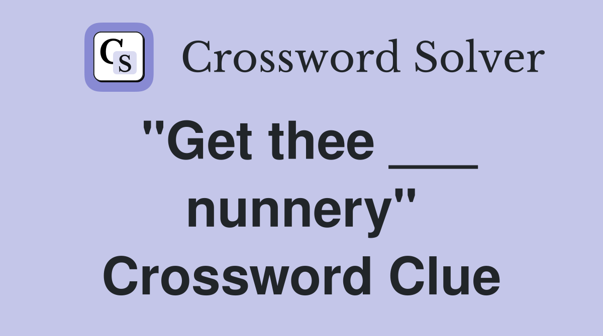 "Get thee ___ nunnery" Crossword Clue