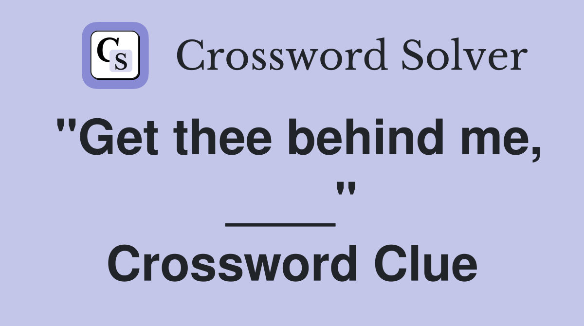 "Get thee behind me, ____" Crossword Clue