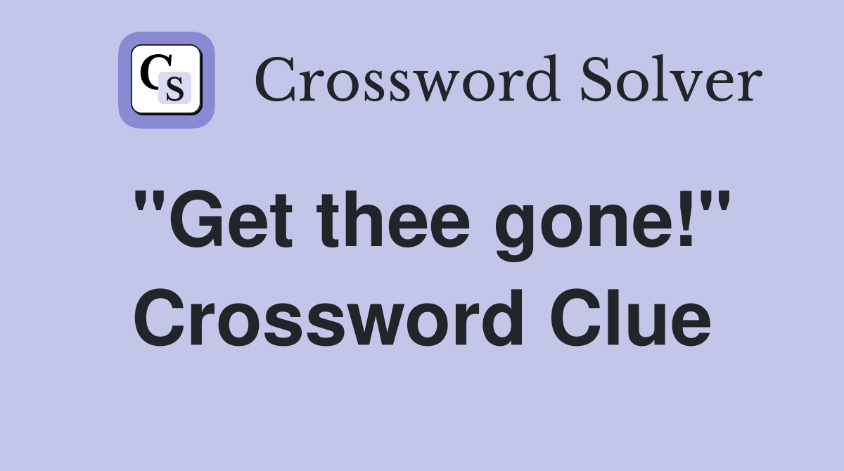 "Get thee gone!" Crossword Clue