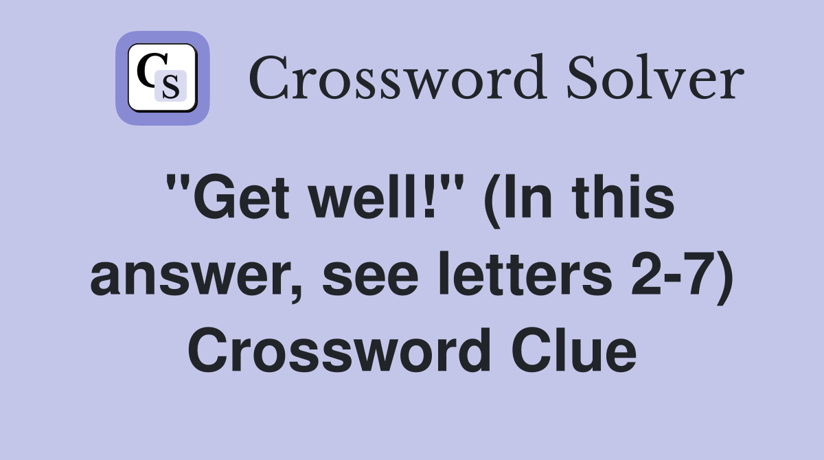 "Get well!" (In this answer, see letters 2-7) Crossword Clue