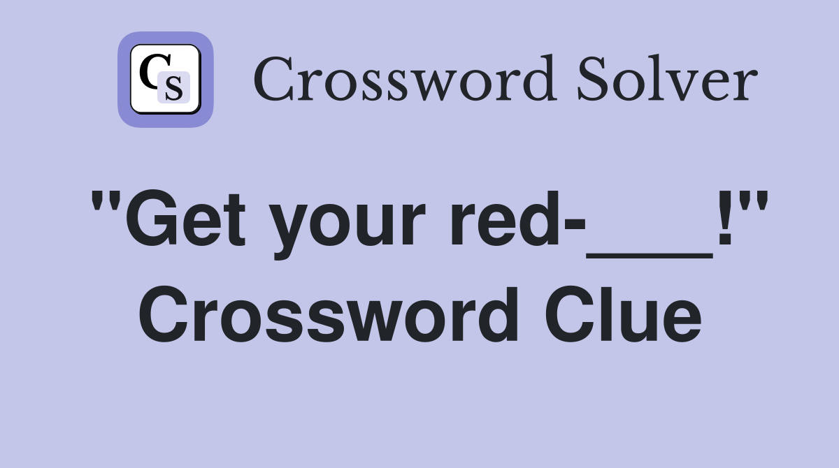 "Get your red-___!" Crossword Clue