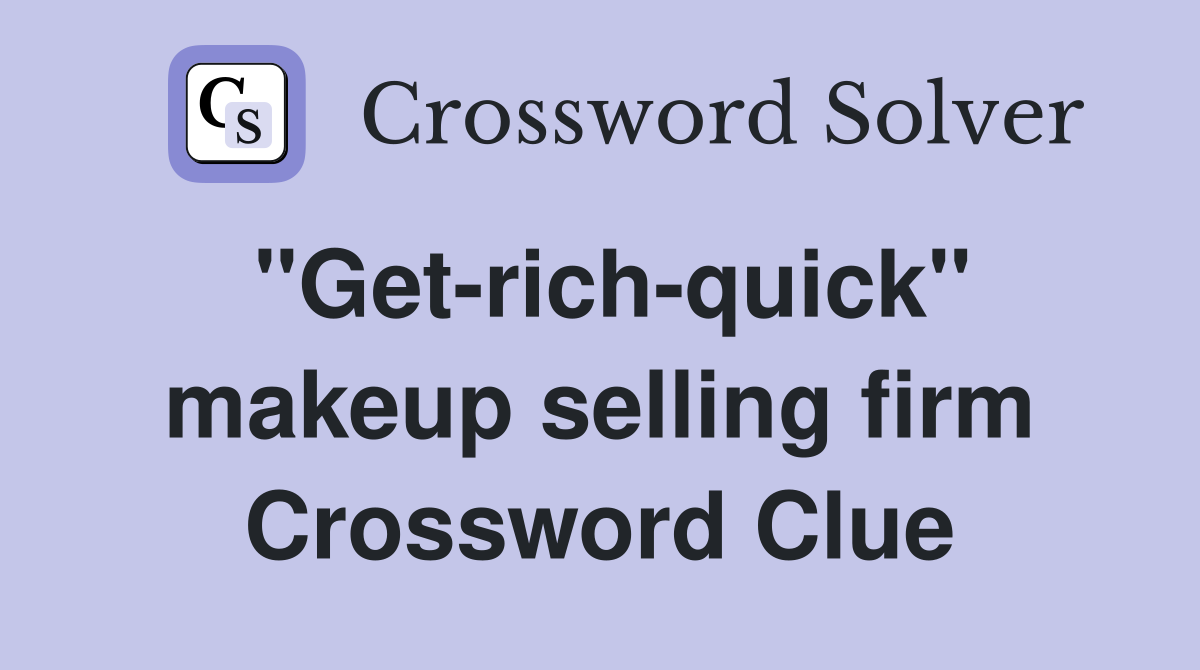 "Get-rich-quick" makeup selling firm Crossword Clue