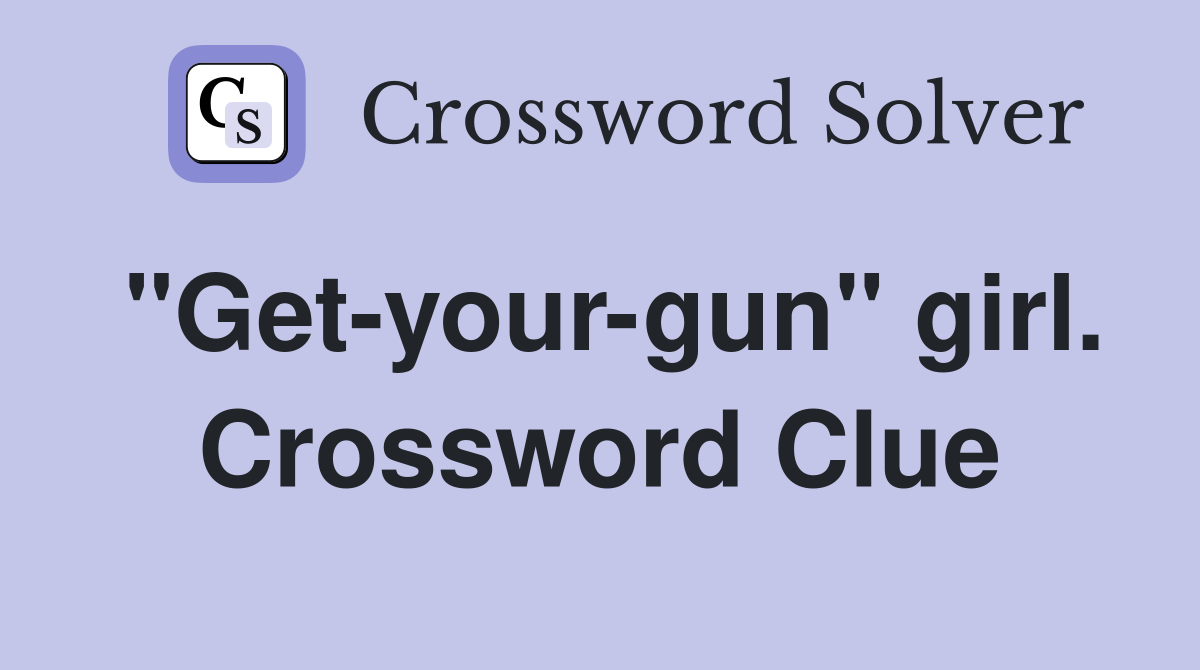 "Get-your-gun" girl. Crossword Clue