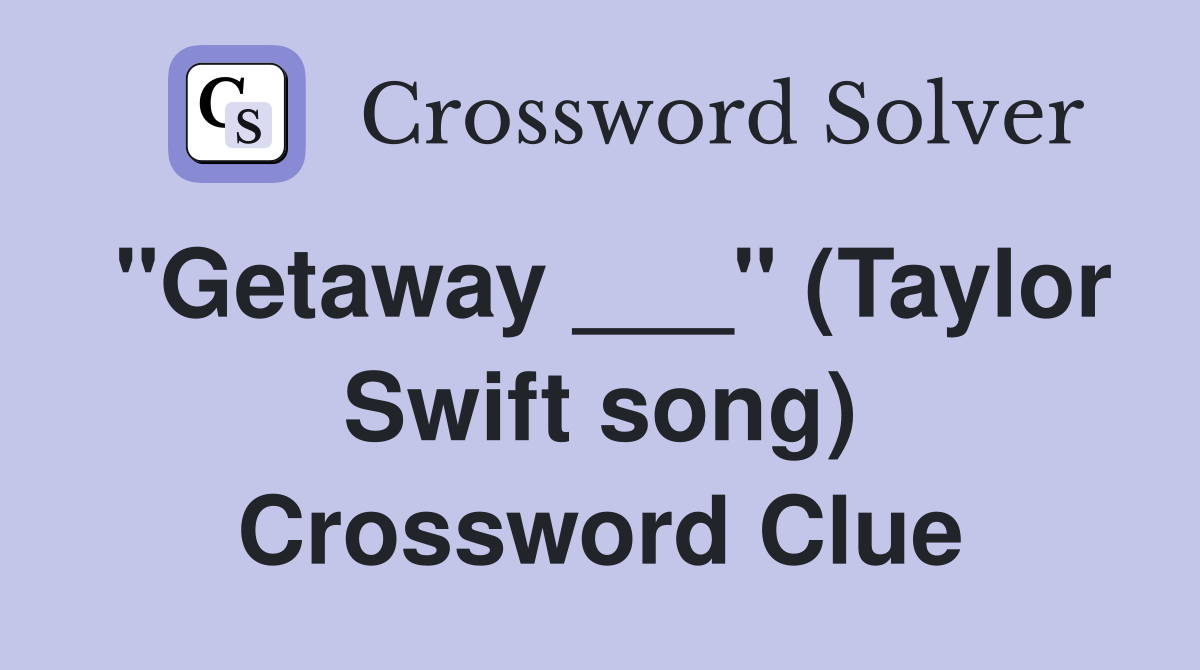 "Getaway ___" (Taylor Swift song) Crossword Clue