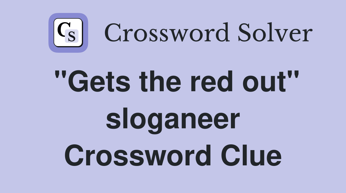 "Gets the red out" sloganeer Crossword Clue