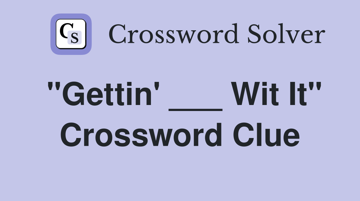 "Gettin' ___ Wit It" Crossword Clue