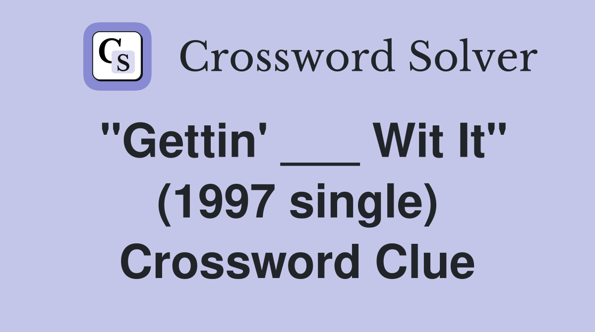 "Gettin' ___ Wit It" (1997 single) Crossword Clue
