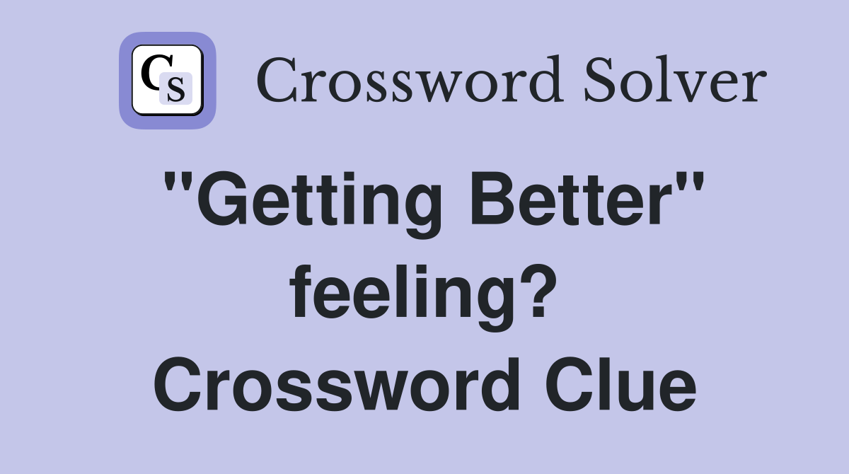 "Getting Better" feeling? Crossword Clue