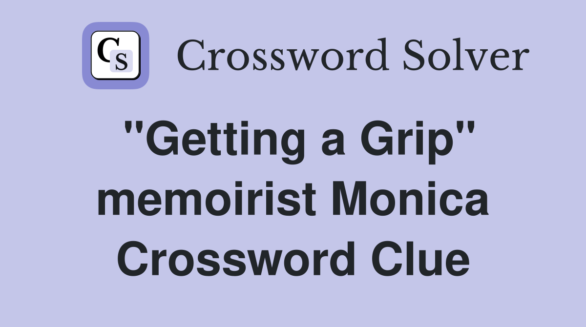 "Getting a Grip" memoirist Monica Crossword Clue