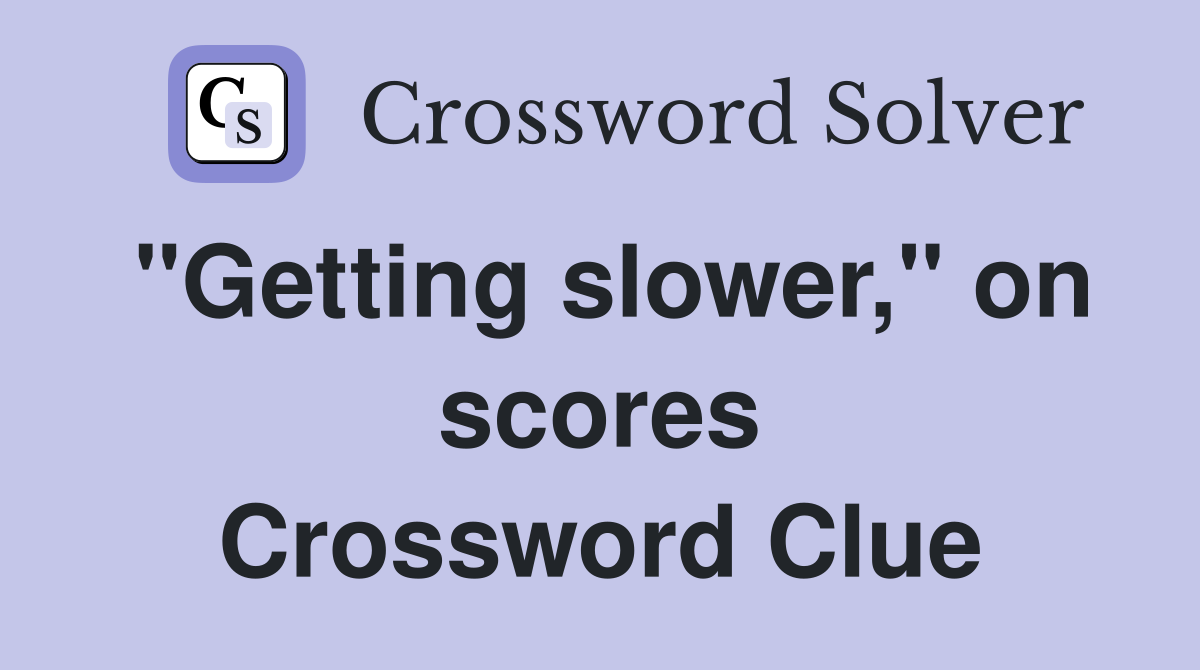 "Getting slower," on scores Crossword Clue