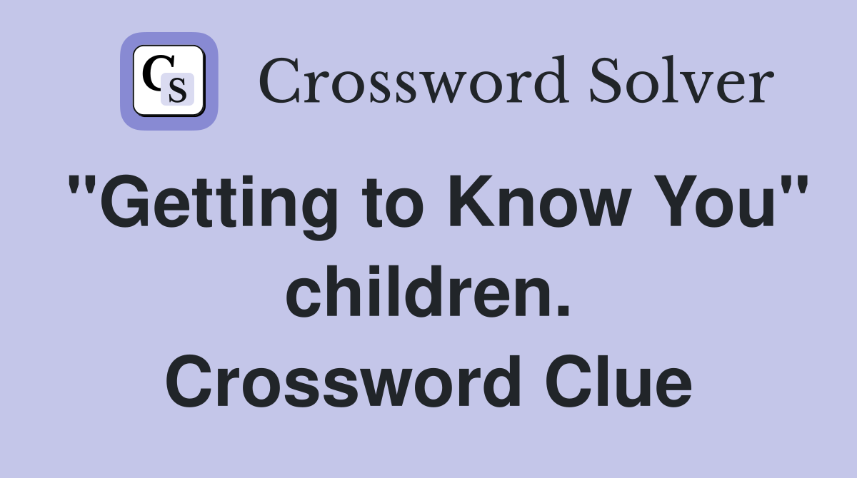 "Getting to Know You" children. Crossword Clue