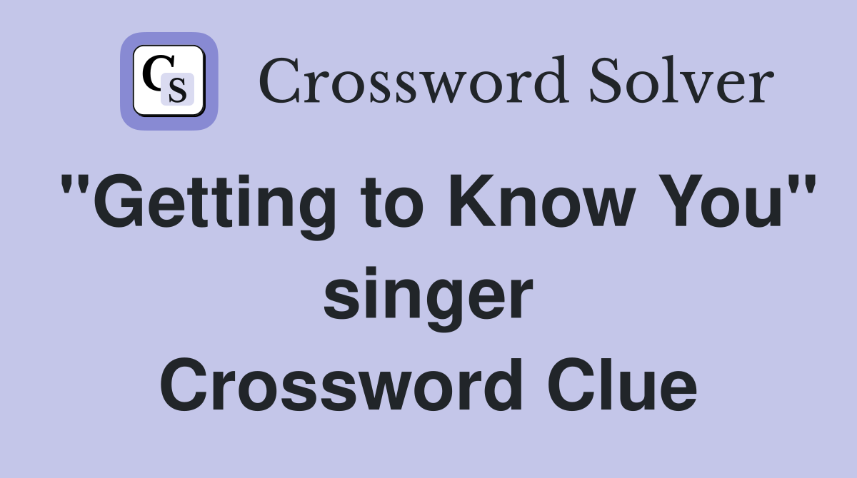 "Getting to Know You" singer Crossword Clue